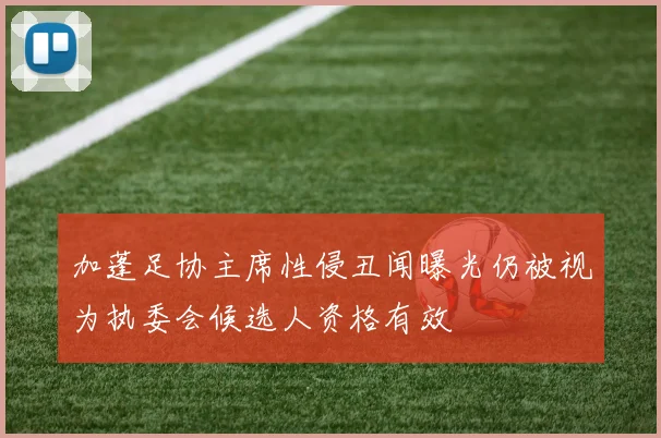 加蓬足协主席性侵丑闻曝光仍被视为执委会候选人资格有效